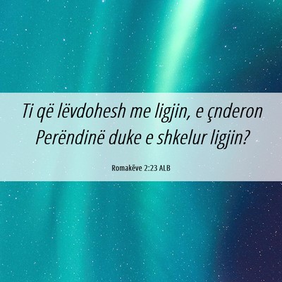 Picture 06 - Romakëve 2:23 ALB - Ti që lëvdohesh me ligjin, e çnderon - Bible Verse Picture