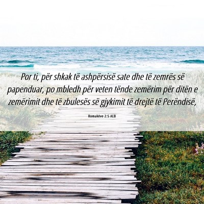 Picture 06 - Romakëve 2:5 ALB - Por ti, për shkak të ashpërsisë sate dhe të - Bible Verse Picture
