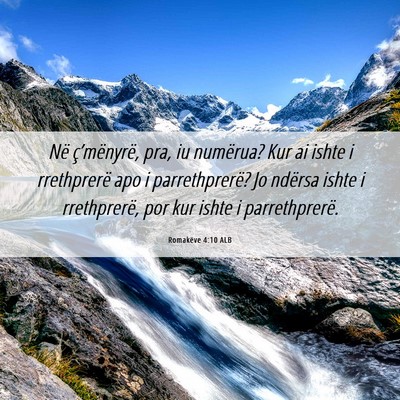 Picture 06 - Romakëve 4:10 ALB - Në ç’mënyrë, pra, iu numërua? Kur ai ishte - Bible Verse Picture