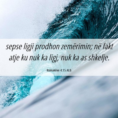 Picture 06 - Romakëve 4:15 ALB - sepse ligji prodhon zemërimin; në fakt atje ku - Bible Verse Picture
