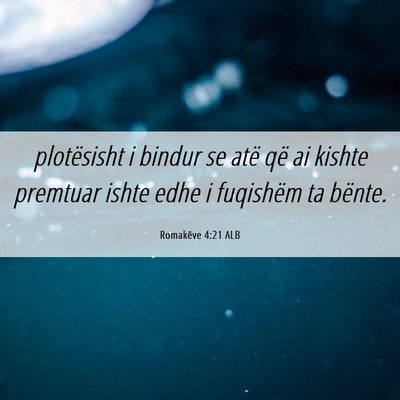 Picture 06 - Romakëve 4:21 ALB - plotësisht i bindur se atë që ai kishte - Bible Verse Picture
