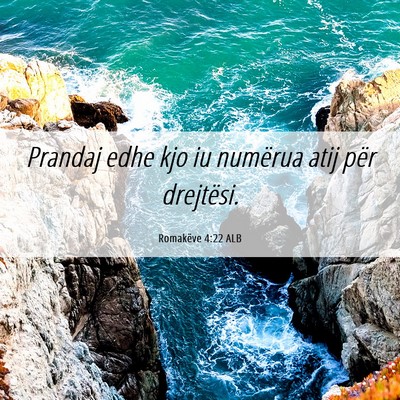 Picture 06 - Romakëve 4:22 ALB - Prandaj edhe kjo iu numërua atij për - Bible Verse Picture