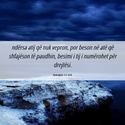 Picture 06 - Romakëve 4:5 ALB - ndërsa atij që nuk vepron, por beson në atë - Bible Verse Picture