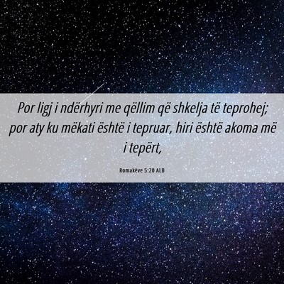 Picture 06 - Romakëve 5:20 ALB - Por ligj i ndërhyri me qëllim që shkelja të - Bible Verse Picture