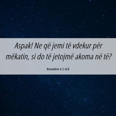 Picture 06 - Romakëve 6:2 ALB - Aspak! Ne që jemi të vdekur për mëkatin, si - Bible Verse Picture