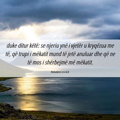 Picture 06 - Romakëve 6:6 ALB - duke ditur këtë: se njeriu ynë i vjetër u - Bible Verse Picture