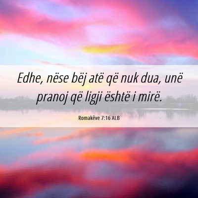 Picture 06 - Romakëve 7:16 ALB - Edhe, nëse bëj atë që nuk dua, unë pranoj - Bible Verse Picture