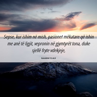 Picture 06 - Romakëve 7:5 ALB - Sepse, kur ishim në mish, pasionet mëkatare që - Bible Verse Picture
