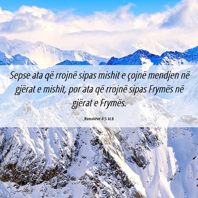 Picture 06 - Romakëve 8:5 ALB - Sepse ata që rrojnë sipas mishit e çojnë - Bible Verse Picture