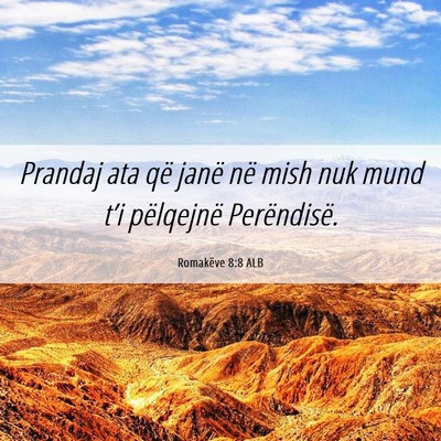 Picture 06 - Romakëve 8:8 ALB - Prandaj ata që janë në mish nuk mund t’i - Bible Verse Picture