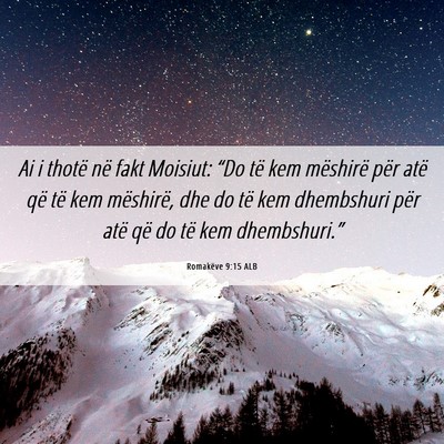 Picture 06 - Romakëve 9:15 ALB - Ai i thotë në fakt Moisiut: “Do të kem - Bible Verse Picture