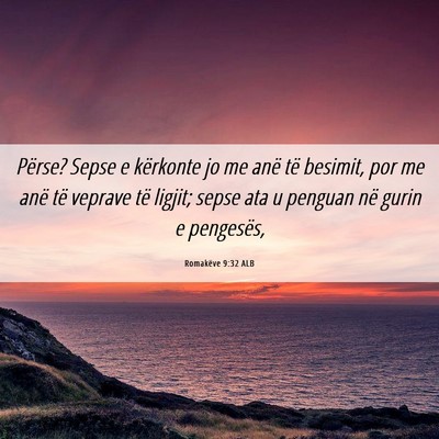 Picture 06 - Romakëve 9:32 ALB - Përse? Sepse e kërkonte jo me anë të besimit, - Bible Verse Picture