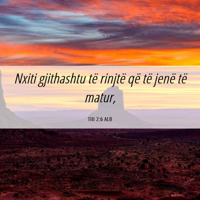 Picture 06 - Titi 2:6 ALB - Nxiti gjithashtu të rinjtë që të jenë të - Bible Verse Picture