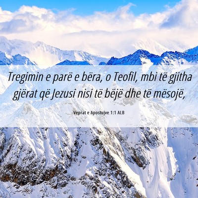 Picture 06 - Veprat e Apostujve 1:1 ALB - Tregimin e parë e bëra, o Teofil, mbi të - Bible Verse Picture