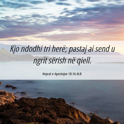 Picture 06 - Veprat e Apostujve 10:16 ALB - Kjo ndodhi tri herë; pastaj ai send u ngrit - Bible Verse Picture