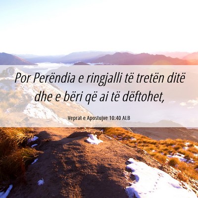 Picture 06 - Veprat e Apostujve 10:40 ALB - Por Perëndia e ringjalli të tretën ditë dhe e - Bible Verse Picture