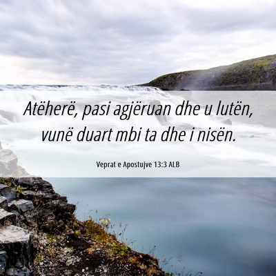 Picture 06 - Veprat e Apostujve 13:3 ALB - Atëherë, pasi agjëruan dhe u lutën, vunë - Bible Verse Picture