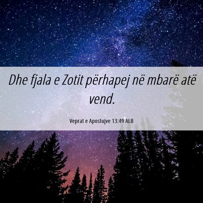 Picture 06 - Veprat e Apostujve 13:49 ALB - Dhe fjala e Zotit përhapej në mbarë atë - Bible Verse Picture