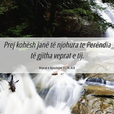 Picture 06 - Veprat e Apostujve 15:18 ALB - Prej kohësh janë të njohura te Perëndia të - Bible Verse Picture