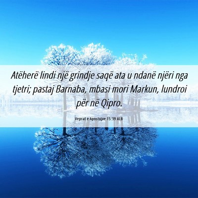 Picture 06 - Veprat e Apostujve 15:39 ALB - Atëherë lindi një grindje saqë ata u ndanë - Bible Verse Picture
