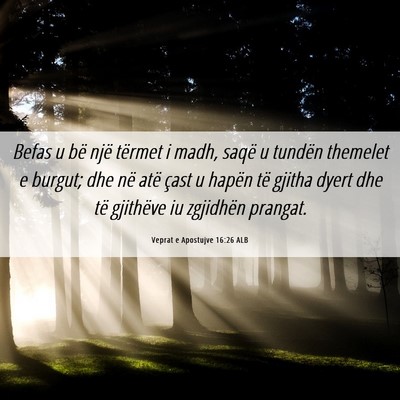 Picture 06 - Veprat e Apostujve 16:26 ALB - Befas u bë një tërmet i madh, saqë u tundën - Bible Verse Picture