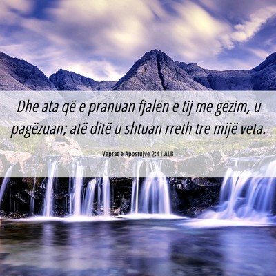 Picture 06 - Veprat e Apostujve 2:41 ALB - Dhe ata që e pranuan fjalën e tij me gëzim, u - Bible Verse Picture