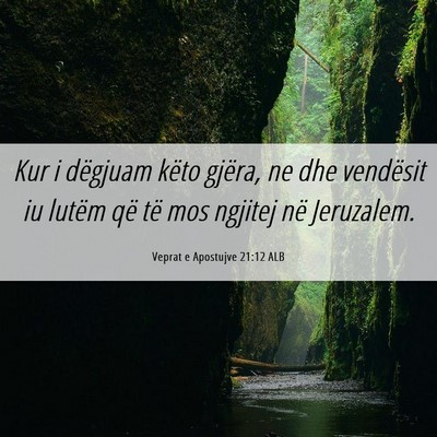Picture 06 - Veprat e Apostujve 21:12 ALB - Kur i dëgjuam këto gjëra, ne dhe vendësit iu - Bible Verse Picture