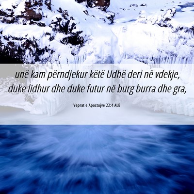 Picture 06 - Veprat e Apostujve 22:4 ALB - unë kam përndjekur këtë Udhë deri në - Bible Verse Picture