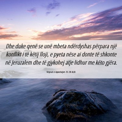 Picture 06 - Veprat e Apostujve 25:20 ALB - Dhe duke qenë se unë mbeta ndërdyshas përpara - Bible Verse Picture