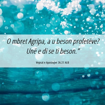 Picture 06 - Veprat e Apostujve 26:27 ALB - O mbret Agripa, a u beson profetëve? Unë e di - Bible Verse Picture