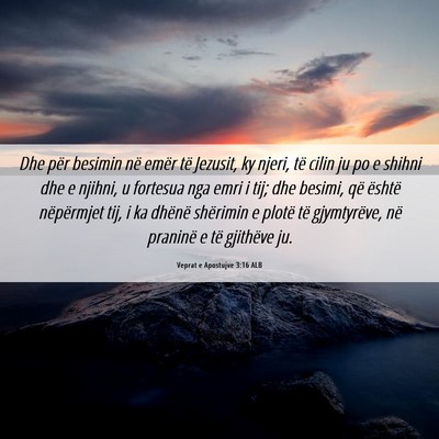 Picture 06 - Veprat e Apostujve 3:16 ALB - Dhe për besimin në emër të Jezusit, ky njeri, - Bible Verse Picture