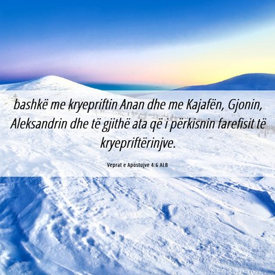 Picture 06 - Veprat e Apostujve 4:6 ALB - bashkë me kryepriftin Anan dhe me Kajafën, - Bible Verse Picture