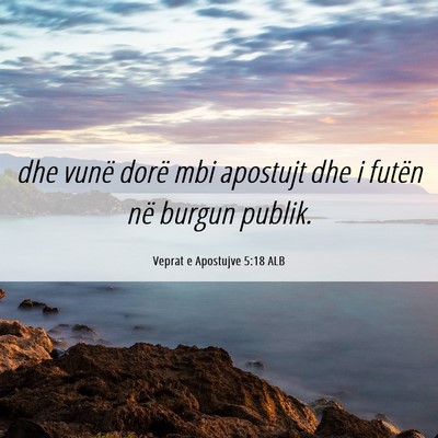 Picture 06 - Veprat e Apostujve 5:18 ALB - dhe vunë dorë mbi apostujt dhe i futën në - Bible Verse Picture