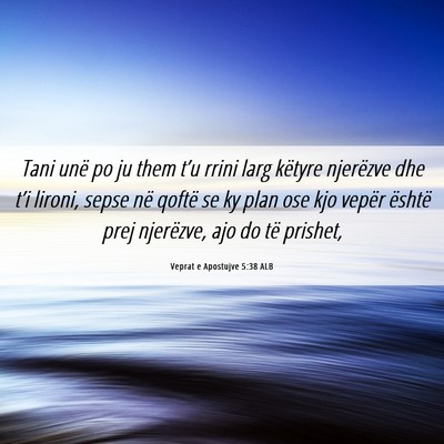 Picture 06 - Veprat e Apostujve 5:38 ALB - Tani unë po ju them t’u rrini larg këtyre - Bible Verse Picture