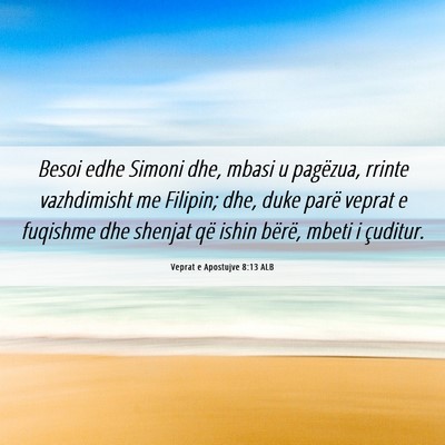 Picture 06 - Veprat e Apostujve 8:13 ALB - Besoi edhe Simoni dhe, mbasi u pagëzua, rrinte - Bible Verse Picture