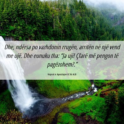 Picture 06 - Veprat e Apostujve 8:36 ALB - Dhe, ndërsa po vazhdonin rrugën, arritën në - Bible Verse Picture