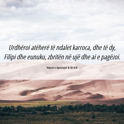 Picture 06 - Veprat e Apostujve 8:38 ALB - Urdhëroi atëherë të ndalet karroca, dhe të - Bible Verse Picture