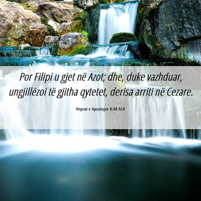Picture 06 - Veprat e Apostujve 8:40 ALB - Por Filipi u gjet në Azot; dhe, duke vazhduar, - Bible Verse Picture