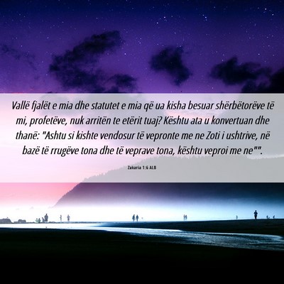 Picture 06 - Zakaria 1:6 ALB - Vallë fjalët e mia dhe statutet e mia që ua - Bible Verse Picture