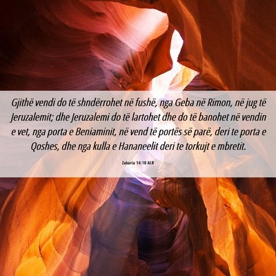 Picture 06 - Zakaria 14:10 ALB - Gjithë vendi do të shndërrohet në fushë, nga - Bible Verse Picture
