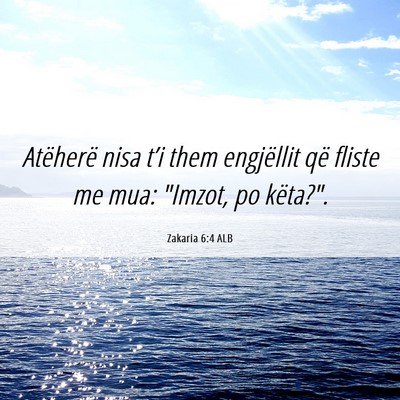 Picture 06 - Zakaria 6:4 ALB - Atëherë nisa t’i them engjëllit që fliste - Bible Verse Picture