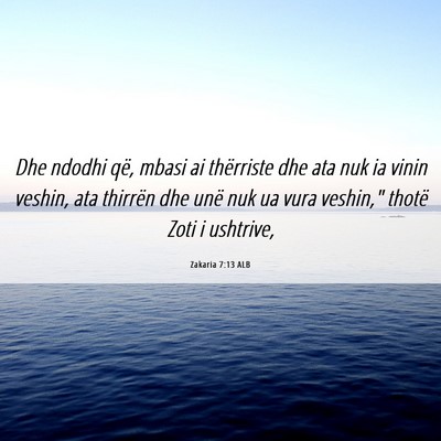 Picture 06 - Zakaria 7:13 ALB - Dhe ndodhi që, mbasi ai thërriste dhe ata nuk - Bible Verse Picture