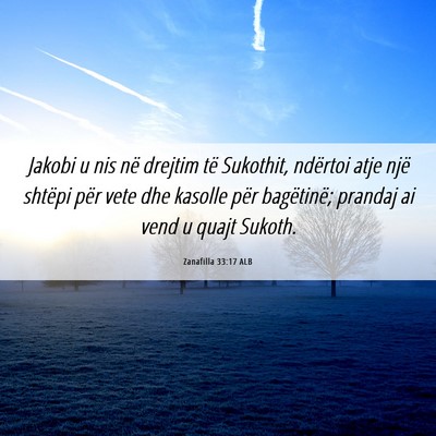 Picture 06 - Zanafilla 33:17 ALB - Jakobi u nis në drejtim të Sukothit, ndërtoi - Bible Verse Picture