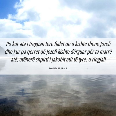 Picture 06 - Zanafilla 45:27 ALB - Po kur ata i treguan tërë fjalët që u kishte - Bible Verse Picture