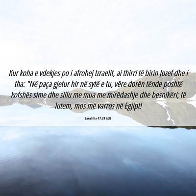 Picture 06 - Zanafilla 47:29 ALB - Kur koha e vdekjes po i afrohej Izraelit, ai - Bible Verse Picture