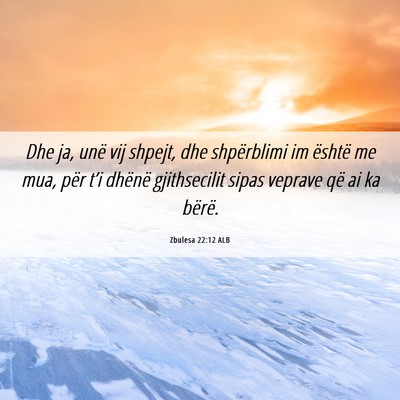 Picture 06 - Zbulesa 22:12 ALB - Dhe ja, unë vij shpejt, dhe shpërblimi im - Bible Verse Picture