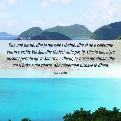 Picture 06 - Zbulesa 6:8 ALB - Dhe unë pashë, dhe ja një kalë i zbehtë; dhe - Bible Verse Picture
