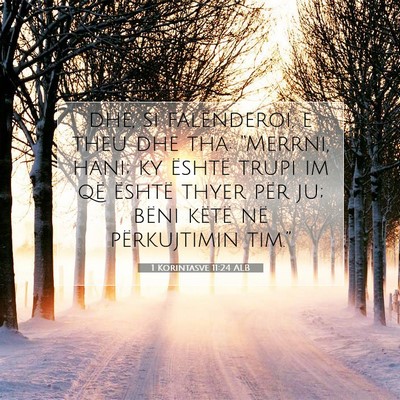 Picture 07 - 1 Korintasve 11:24 ALB - dhe, si falënderoi, e theu dhe tha: “Merrni, - Bible Verse Picture