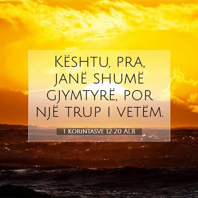 Picture 07 - 1 Korintasve 12:20 ALB - Kështu, pra, janë shumë gjymtyrë, por një - Bible Verse Picture