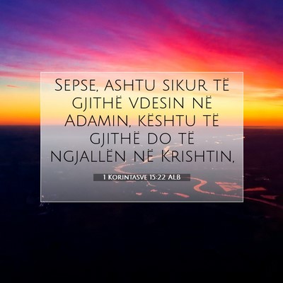 Picture 07 - 1 Korintasve 15:22 ALB - Sepse, ashtu sikur të gjithë vdesin në Adamin, - Bible Verse Picture